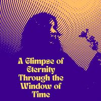A Glimpse of Eternity Through the Window of Time